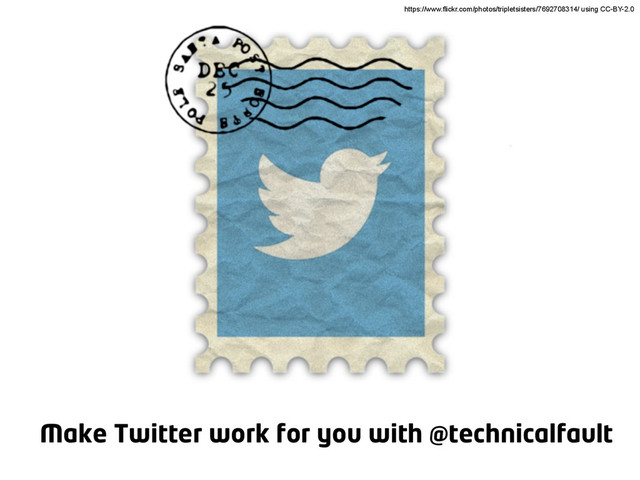 Make Twitter work for you with @technicalfault
https://www.flickr.com/photos/tripletsisters/7692708314/ using CC-BY-2.0
