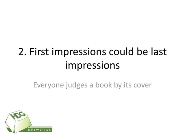 2. First impressions could be last
impressions
Everyone judges a book by its cover
