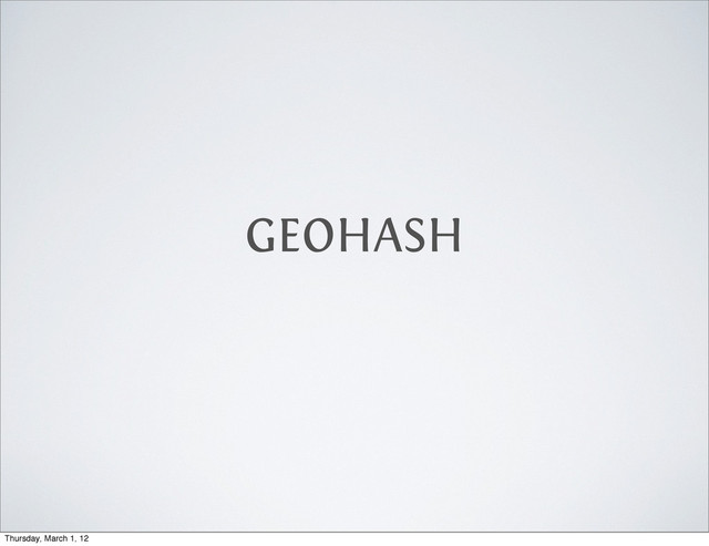 GEOHASH
Thursday, March 1, 12
