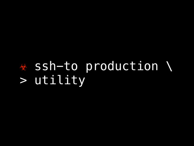 ☣ ssh-to production \
> utility
