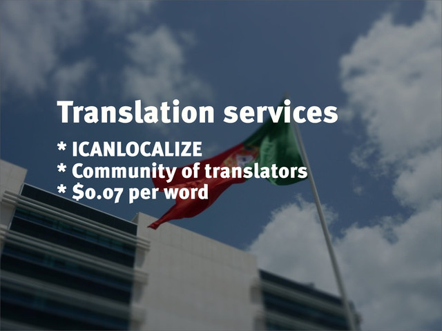 Translation services
* ICANLOCALIZE
* Community of translators
* $0.07 per word
