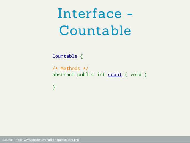 Interface -
Countable
Source: http://www.php.net/manual/en/spl.iterators.php
Countable {
/* Methods */
abstract public int count ( void )
}

