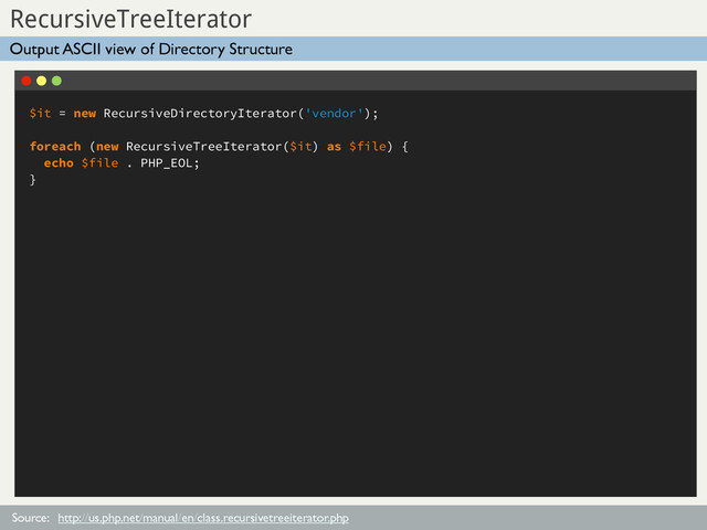 $it = new RecursiveDirectoryIterator('vendor');
foreach (new RecursiveTreeIterator($it) as $file) {
echo $file . PHP_EOL;
}
Sub Title
RecursiveTreeIterator
Source:
Output ASCII view of Directory Structure
http://us.php.net/manual/en/class.recursivetreeiterator.php
