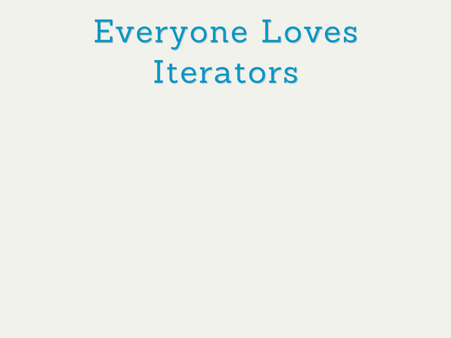 Everyone Loves
Iterators
