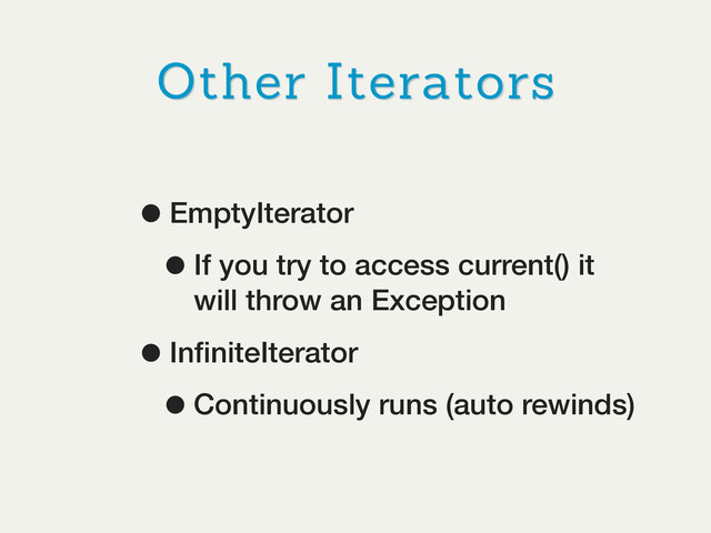 Other Iterators
•EmptyIterator
•If you try to access current() it
will throw an Exception
•InﬁniteIterator
•Continuously runs (auto rewinds)

