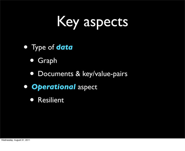 Key aspects
• Type of data
• Graph
• Documents & key/value-pairs
• Operational aspect
• Resilient
Wednesday, August 31, 2011
