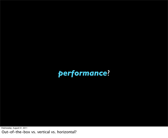 performance?
Wednesday, August 31, 2011
Out-of-the-box vs. vertical vs. horizontal?
