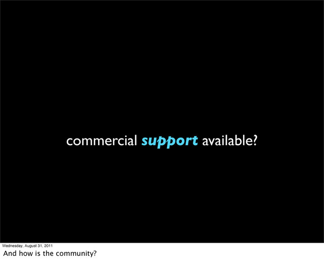 commercial support available?
Wednesday, August 31, 2011
And how is the community?

