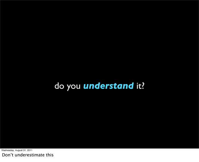 do you understand it?
Wednesday, August 31, 2011
Don’t underestimate this
