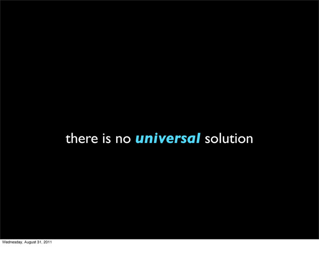 there is no universal solution
Wednesday, August 31, 2011
