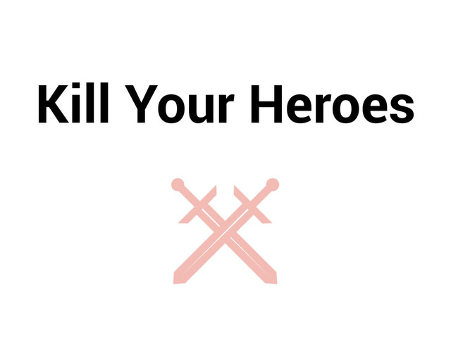 Kill Your Heroes
