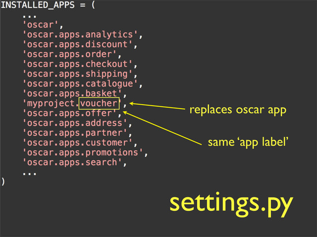 replaces oscar app
settings.py
same ‘app label’

