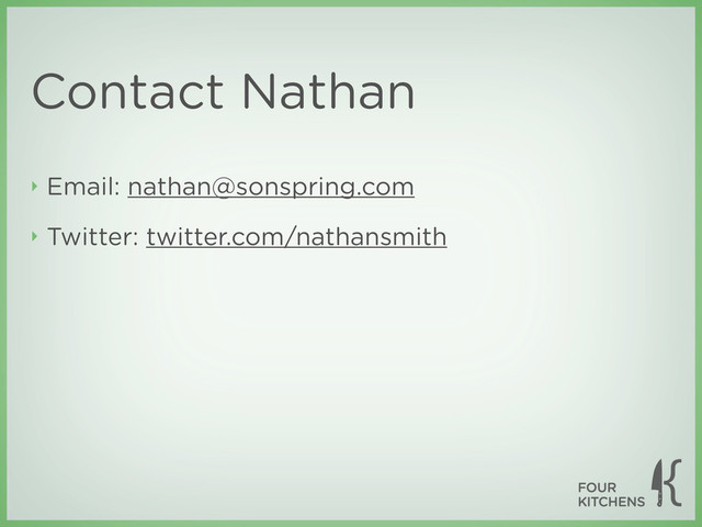 Contact Nathan
‣ Email: nathan@sonspring.com
‣ Twitter: twitter.com/nathansmith
