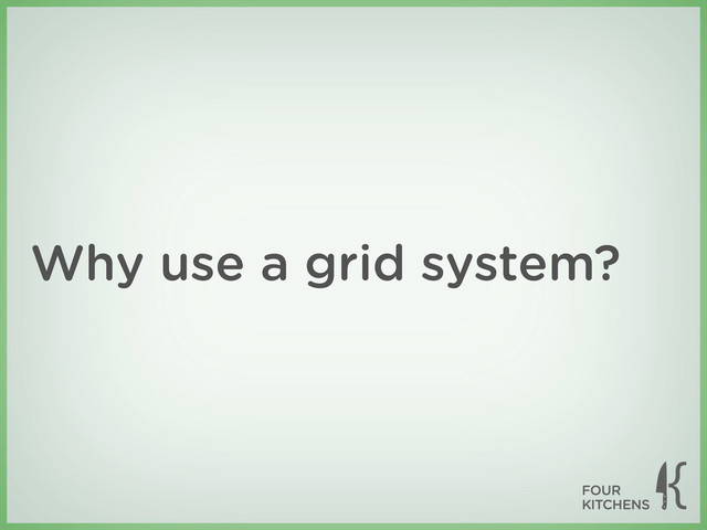 Why use a grid system?
