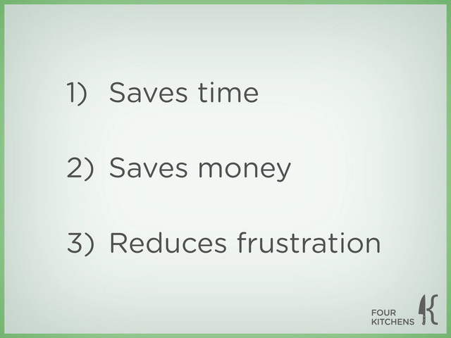 1) Saves time
2) Saves money
3) Reduces frustration
