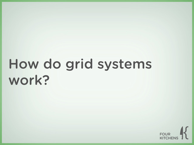 How do grid systems
work?
