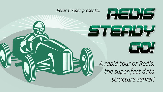 Peter Cooper presents..
A rapid tour of Redis,
the super-fast data
structure server!
