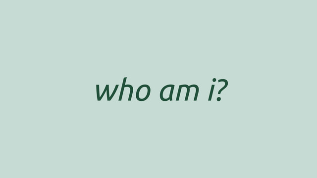 who am i?
