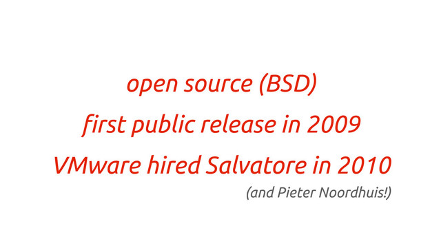 open source (BSD)
!rst public release in 2009
VMware hired Salvatore in 2010
(and Pieter Noordhuis!)
