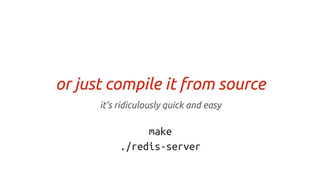 or just compile it from source
it’s ridiculously quick and easy
make
./redis-server
