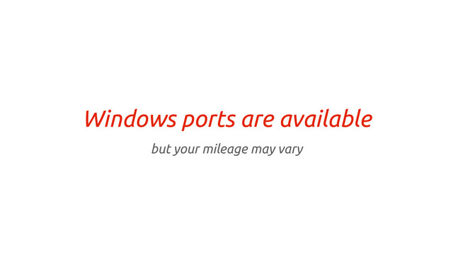 Windows ports are available
but your mileage may vary
