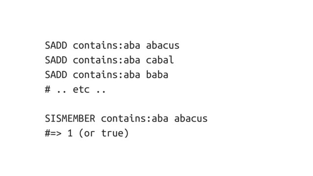 SADD contains:aba abacus
SADD contains:aba cabal
SADD contains:aba baba
# .. etc ..
SISMEMBER contains:aba abacus
#=> 1 (or true)
