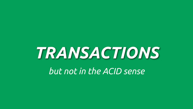TRANSACTIONS
but not in the ACID sense
