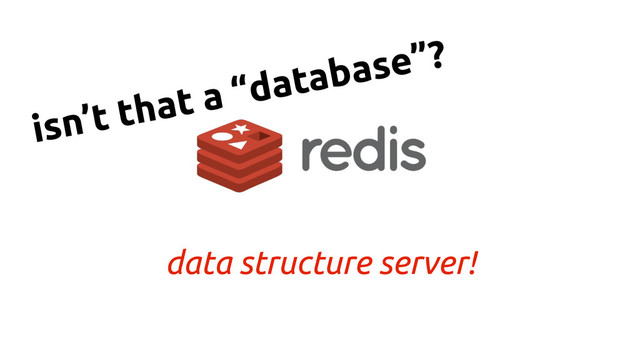 data structure server!
isn’t that a “database”?
