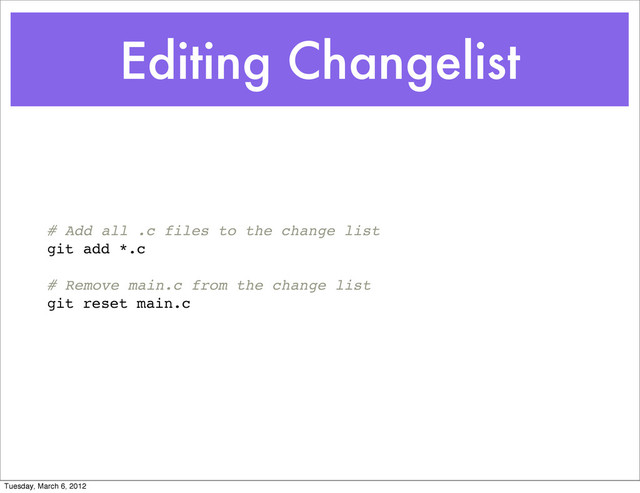 Editing Changelist
# Add all .c files to the change list
git add *.c
# Remove main.c from the change list
git reset main.c
Tuesday, March 6, 2012
