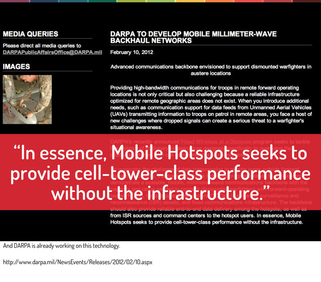 “In essence, Mobile Hotspots seeks to
provide cell-tower-class performance
without the infrastructure.”
And DARPA is already working on this technology.
http:/
/www.darpa.mil/NewsEvents/Releases/2012/02/10.aspx
