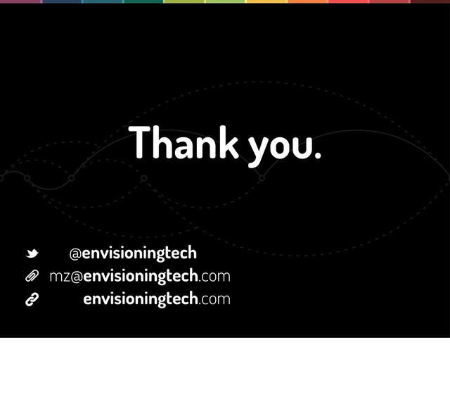 Thank you.
@envisioningtech
mz@envisioningtech.com
envisioningtech.com
