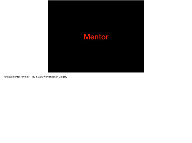 Mentor
First as mentor for the HTML & CSS workshops in Calgary
