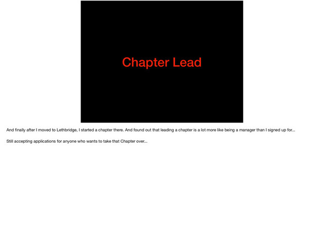 Chapter Lead
And ﬁnally after I moved to Lethbridge, I started a chapter there. And found out that leading a chapter is a lot more like being a manager than I signed up for...

Still accepting applications for anyone who wants to take that Chapter over...
