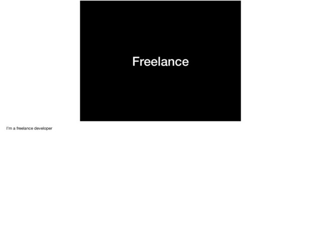 Freelance
I’m a freelance developer

