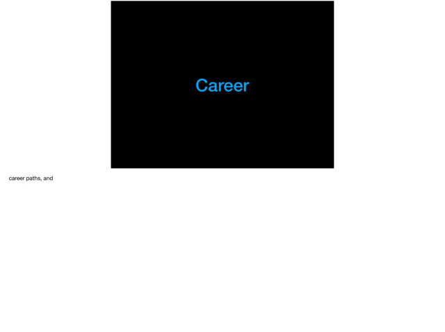 Career
career paths, and
