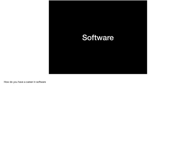 Software
How do you have a career in software
