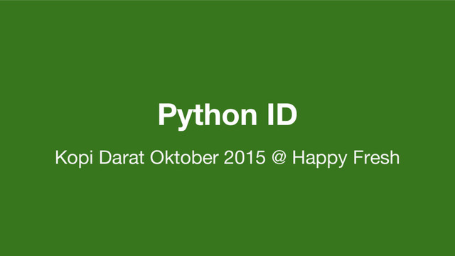 Python ID
Kopi Darat Oktober 2015 @ Happy Fresh
