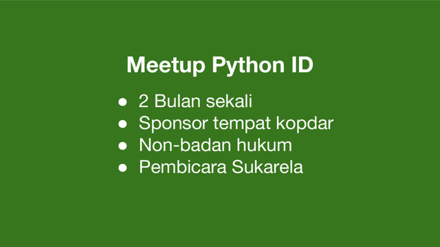 Meetup Python ID
● 2 Bulan sekali
● Sponsor tempat kopdar
● Non-badan hukum
● Pembicara Sukarela
