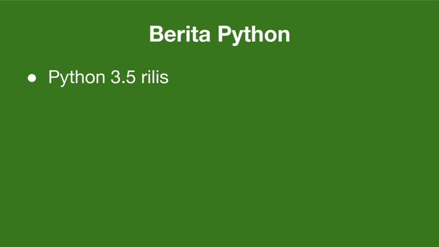 Berita Python
● Python 3.5 rilis
