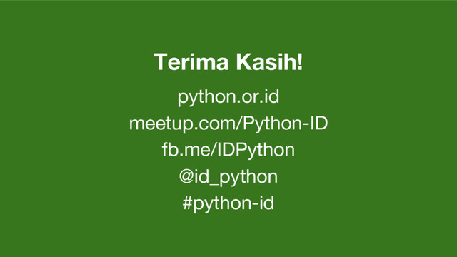 Terima Kasih!
python.or.id
meetup.com/Python-ID
fb.me/IDPython
@id_python
#python-id
