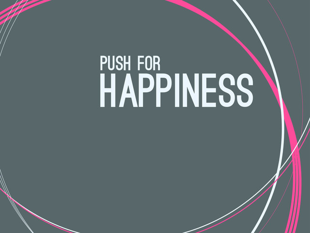 happiness
push for
