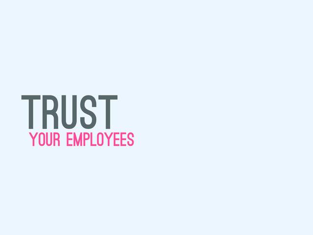 trust
your employees
