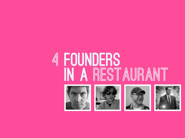 4 FOUNDERS
IN A restaurant
