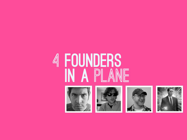 4 FOUNDERS
IN A plane

