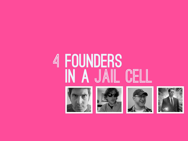 4 FOUNDERS
IN A JAIL CELL
