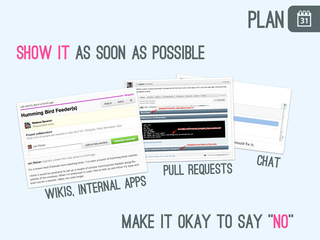 \
show It as soon as possible
chat
pull requests
wikis, internal apps
make it okay to say “no”
plan
