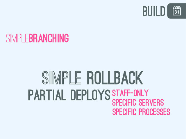 \
simplebranching
simple rollback
partial deploysstaff-only
specific servers
specific processes
build
