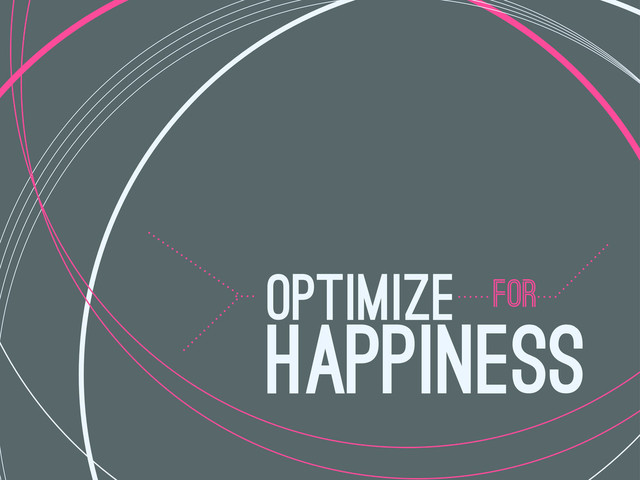 FOR
OPTIMIZE
HAPPINESS
