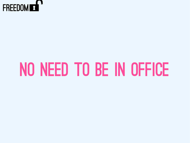 NO NEED TO BE IN OFFICE
)
FREEDOM
