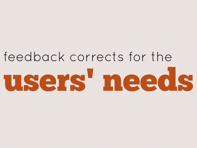 feedback corrects for the
users' needs
